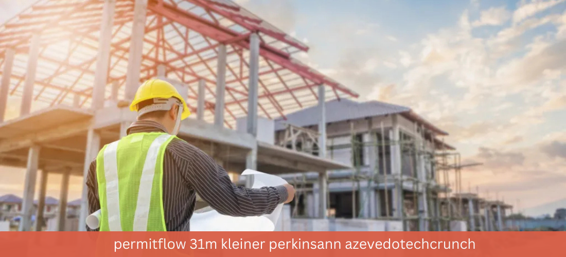 Permitflow 31m kleiner perkinsann azevedotechcrunch– A Deep Dive into the Future of Construction Tech