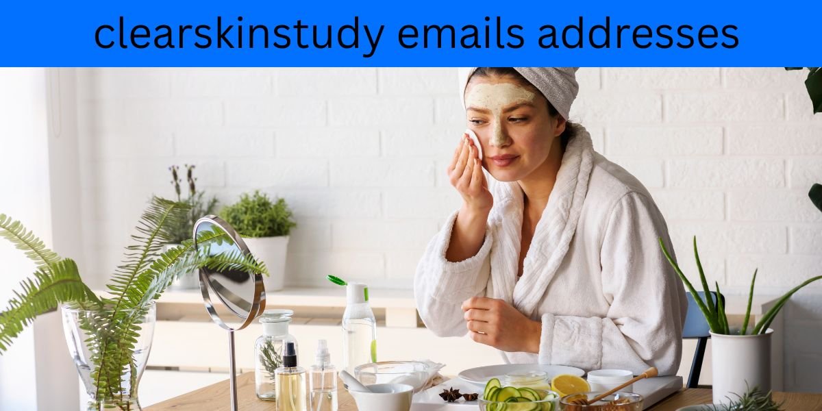 Decoding Clearskinstudy Emails Addresses: Finding the Right Contact Information for Your Skincare Journey