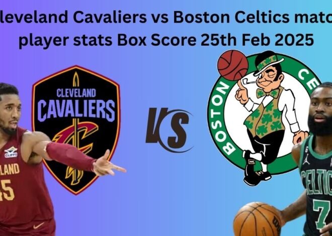 Cleveland Cavaliers vs Boston Celtics Match Player stats Box Score 25th Feb 2025