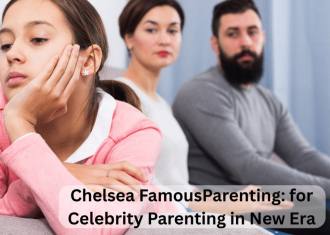 Chelsea FamousParenting: for Celebrity Parenting in New Era