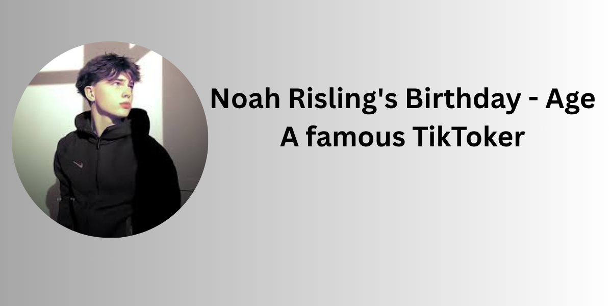 Noah Risling’s Birthday – Age | A famous TikToker