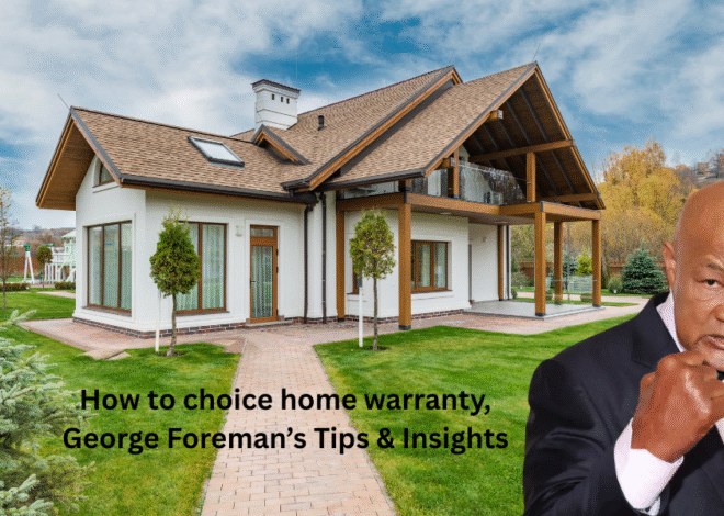 How to choice home warranty, George Foreman’s Tips & Insights