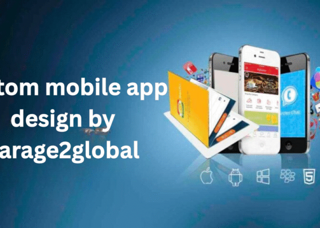 Custom Mobile App Design by Garage2Global: Transforming Your Digital Presence