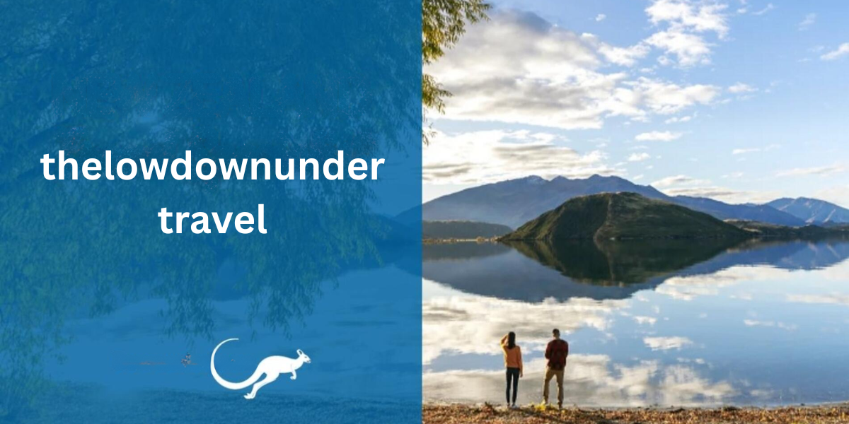 Thelowdownunder travel- Your Ultimate Guide to Wanderlust in 2025