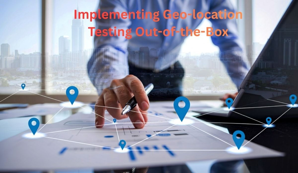 Implementing Geo-location Testing Out-of-the-Box